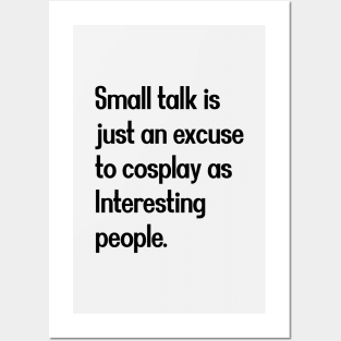 Small talk is just an excuse to cosplay as Interesting people. [Black Text] Posters and Art